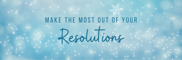 Make the Most Out of Your Resolutions